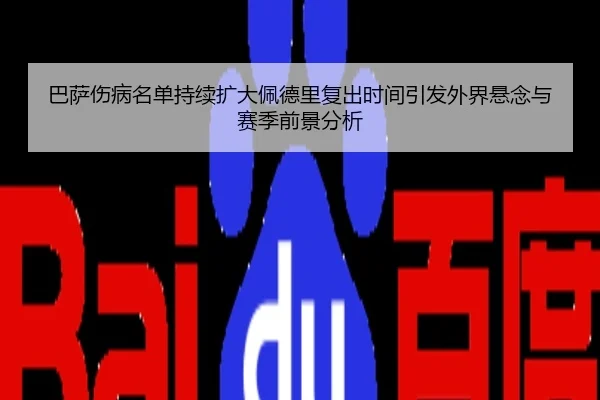 巴萨伤病名单持续扩大佩德里复出时间引发外界悬念与赛季前景分析